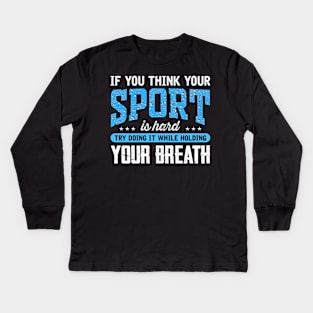 If you think your sport is hard try doing It while holding your breath Kids Long Sleeve T-Shirt